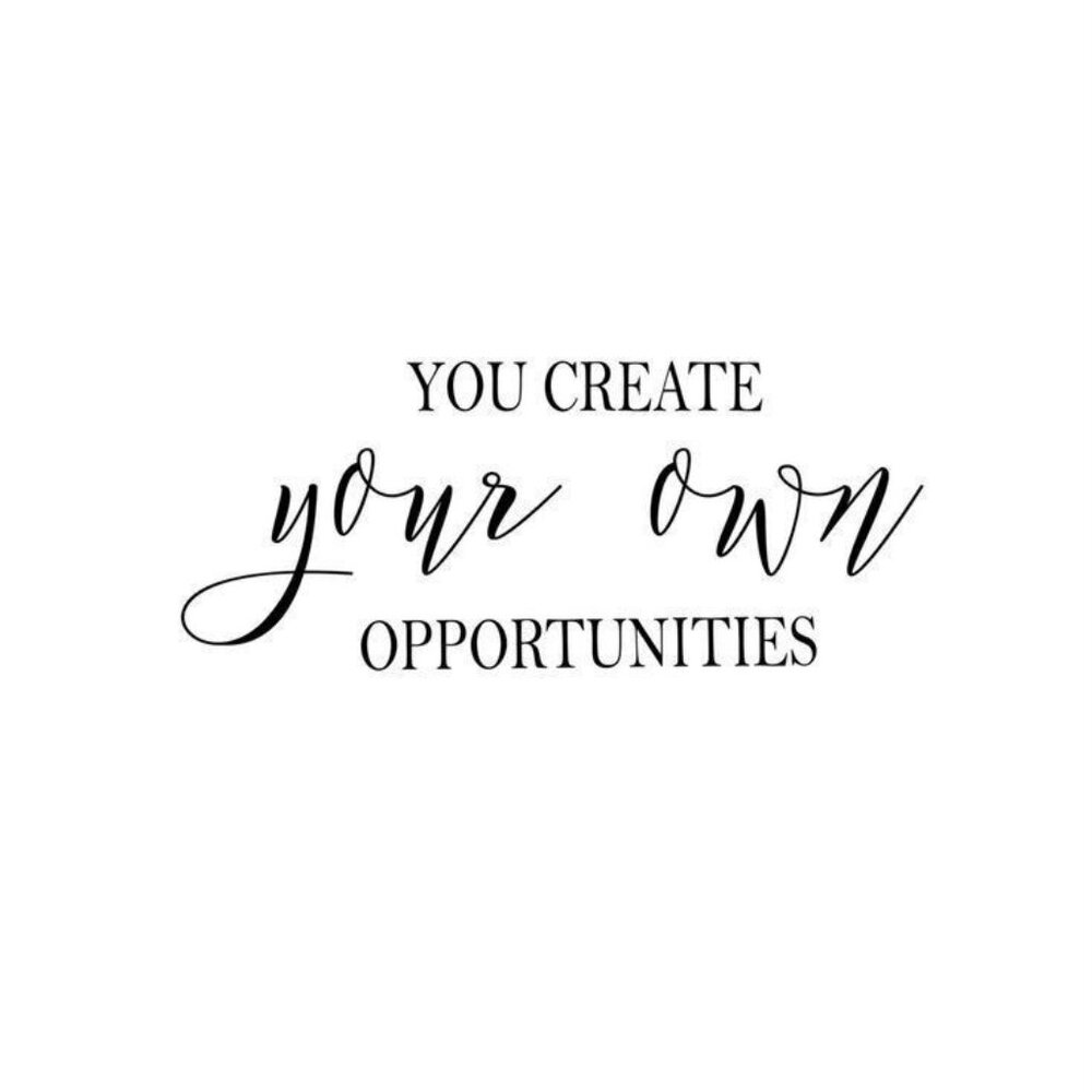 You Create Your Own Opportunities